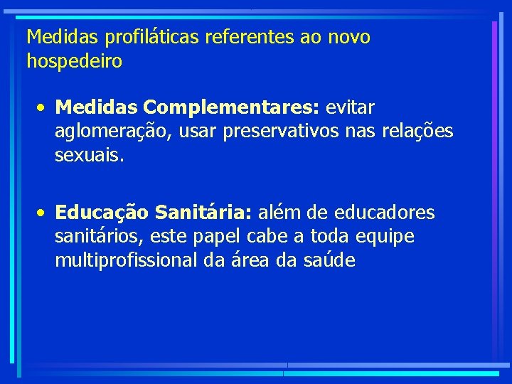 Medidas profiláticas referentes ao novo hospedeiro • Medidas Complementares: evitar aglomeração, usar preservativos nas