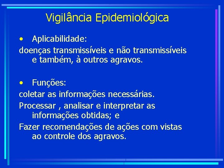 Vigilância Epidemiológica • Aplicabilidade: doenças transmissíveis e não transmissíveis e também, à outros agravos.