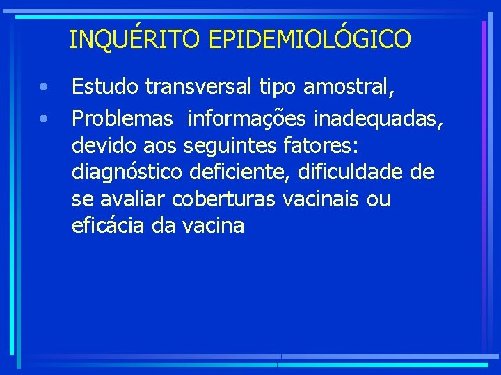INQUÉRITO EPIDEMIOLÓGICO • • Estudo transversal tipo amostral, Problemas informações inadequadas, devido aos seguintes