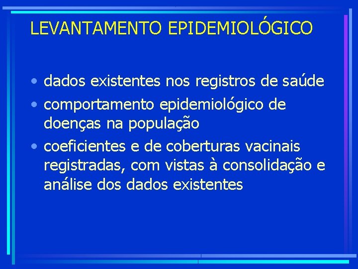 LEVANTAMENTO EPIDEMIOLÓGICO • dados existentes nos registros de saúde • comportamento epidemiológico de doenças