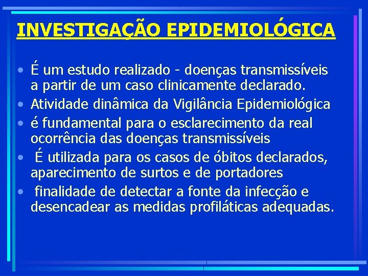 INVESTIGAÇÃO EPIDEMIOLÓGICA • É um estudo realizado - doenças transmissíveis a partir de um