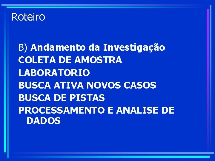 Roteiro B) Andamento da Investigação COLETA DE AMOSTRA LABORATORIO BUSCA ATIVA NOVOS CASOS BUSCA