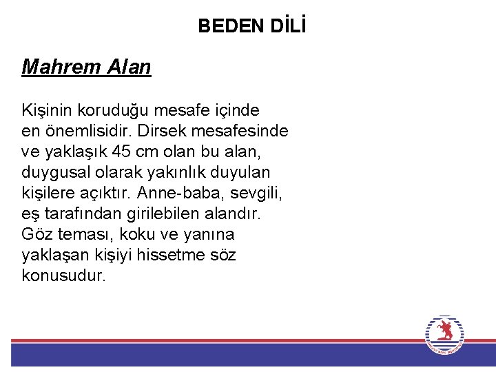 BEDEN DİLİ Mahrem Alan Kişinin koruduğu mesafe içinde en önemlisidir. Dirsek mesafesinde ve yaklaşık