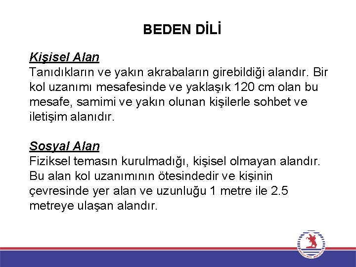 BEDEN DİLİ Kişisel Alan Tanıdıkların ve yakın akrabaların girebildiği alandır. Bir kol uzanımı mesafesinde