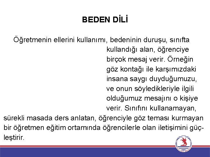 BEDEN DİLİ Öğretmenin ellerini kullanımı, bedeninin duruşu, sınıfta kullandığı alan, öğrenciye birçok mesaj verir.