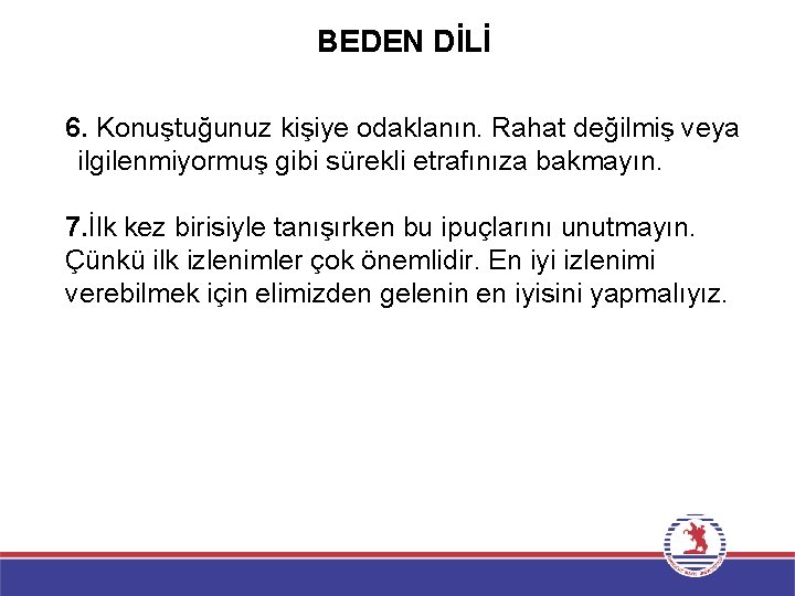 BEDEN DİLİ 6. Konuştuğunuz kişiye odaklanın. Rahat değilmiş veya ilgilenmiyormuş gibi sürekli etrafınıza bakmayın.