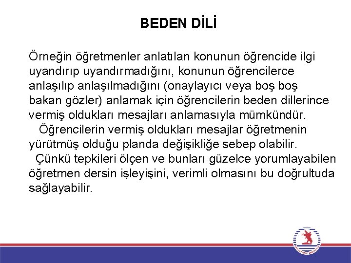 BEDEN DİLİ Örneğin öğretmenler anlatılan konunun öğrencide ilgi uyandırıp uyandırmadığını, konunun öğrencilerce anlaşılıp anlaşılmadığını