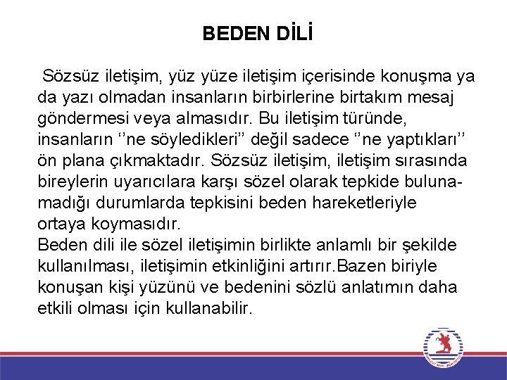 BEDEN DİLİ Sözsüz iletişim, yüze iletişim içerisinde konuşma ya da yazı olmadan insanların birbirlerine