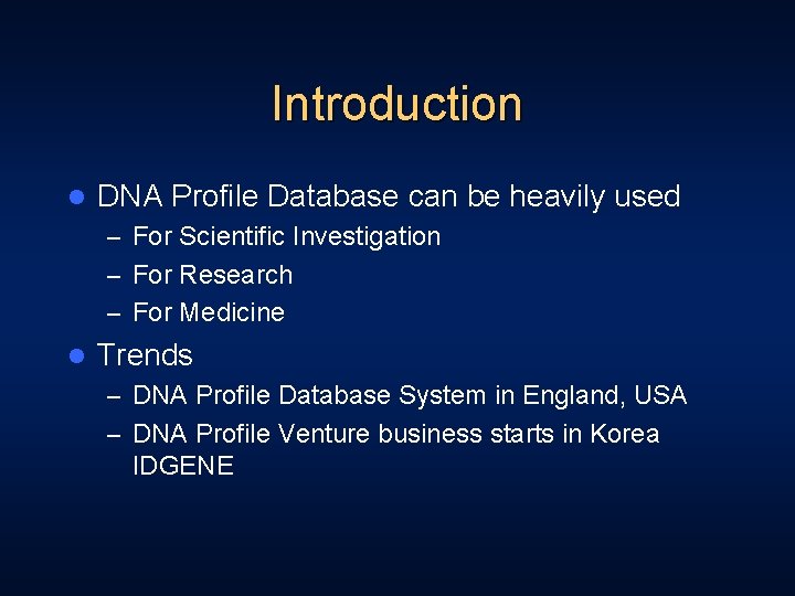 Introduction l DNA Profile Database can be heavily used – For Scientific Investigation –