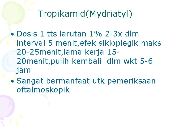 Tropikamid(Mydriatyl) • Dosis 1 tts larutan 1% 2 -3 x dlm interval 5 menit,