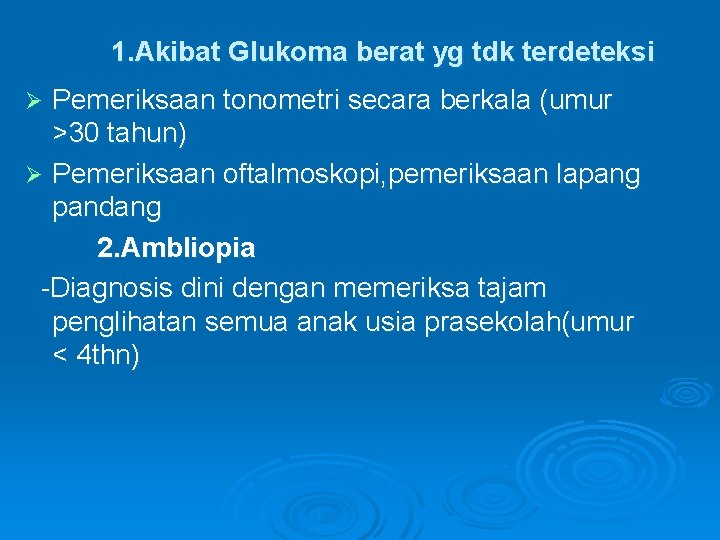 1. Akibat Glukoma berat yg tdk terdeteksi Pemeriksaan tonometri secara berkala (umur >30 tahun)