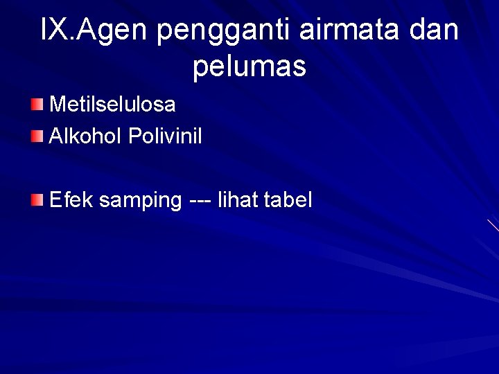 IX. Agen pengganti airmata dan pelumas Metilselulosa Alkohol Polivinil Efek samping --- lihat tabel