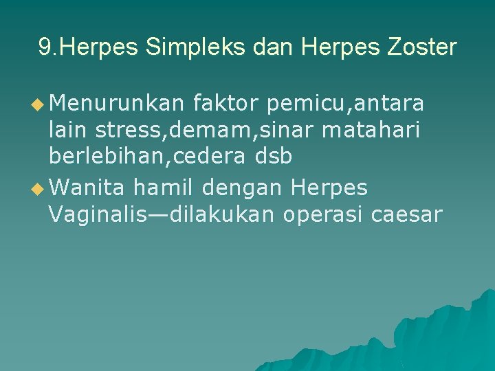 9. Herpes Simpleks dan Herpes Zoster u Menurunkan faktor pemicu, antara lain stress, demam,