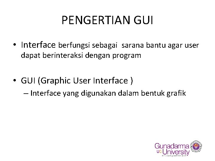 PENGERTIAN GUI • Interface berfungsi sebagai sarana bantu agar user dapat berinteraksi dengan program