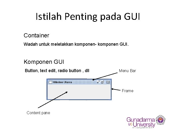 Istilah Penting pada GUI Container Wadah untuk meletakkan komponen- komponen GUI. Komponen GUI Button,