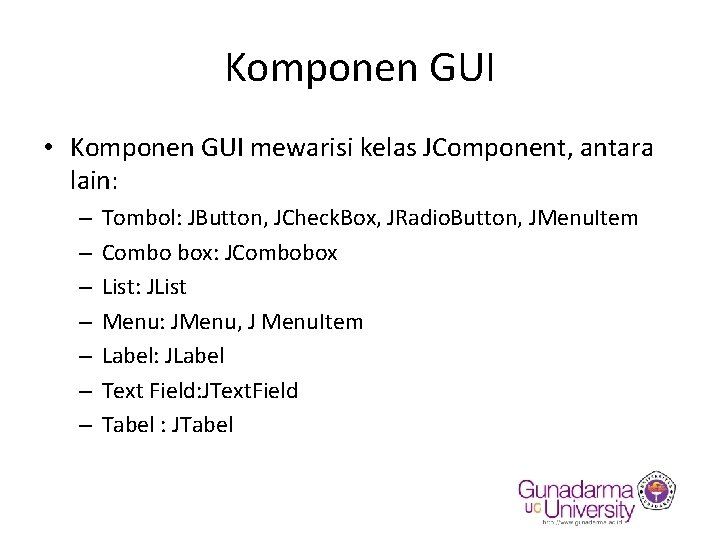 Komponen GUI • Komponen GUI mewarisi kelas JComponent, antara lain: – – – –
