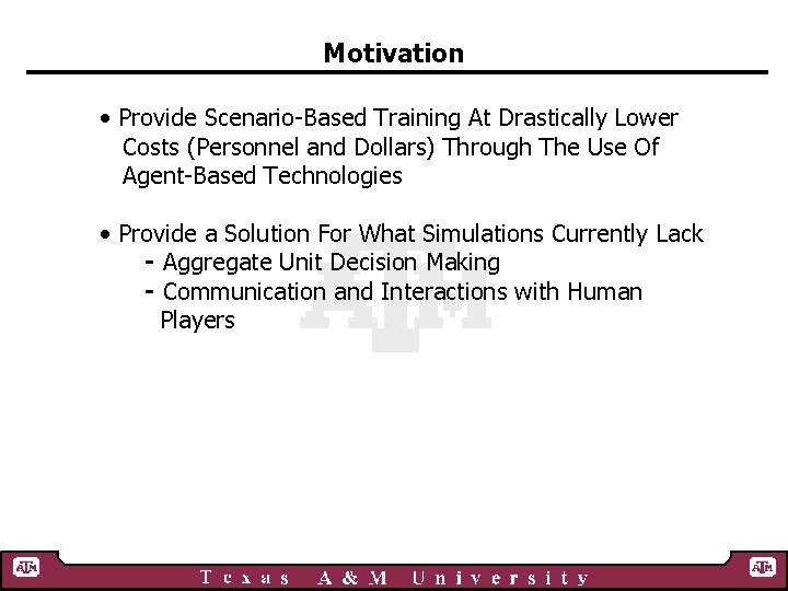Motivation • Provide Scenario-Based Training At Drastically Lower Costs (Personnel and Dollars) Through The