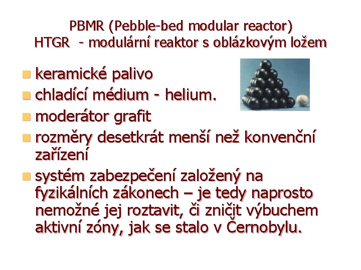 PBMR (Pebble-bed modular reactor) HTGR - modulární reaktor s oblázkovým ložem n keramické palivo