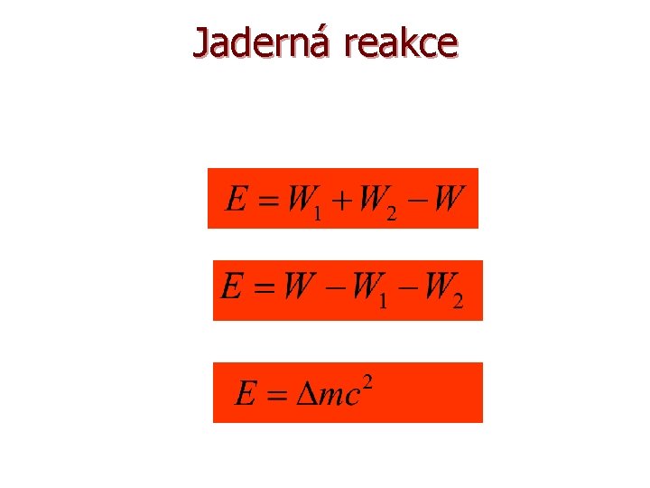 Jaderná reakce Energetický zisk s vazební jaderné energie Štěpení atomových jader Slučování atomových jader