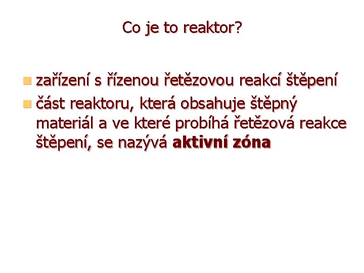 Co je to reaktor? n zařízení s řízenou řetězovou reakcí štěpení n část reaktoru,