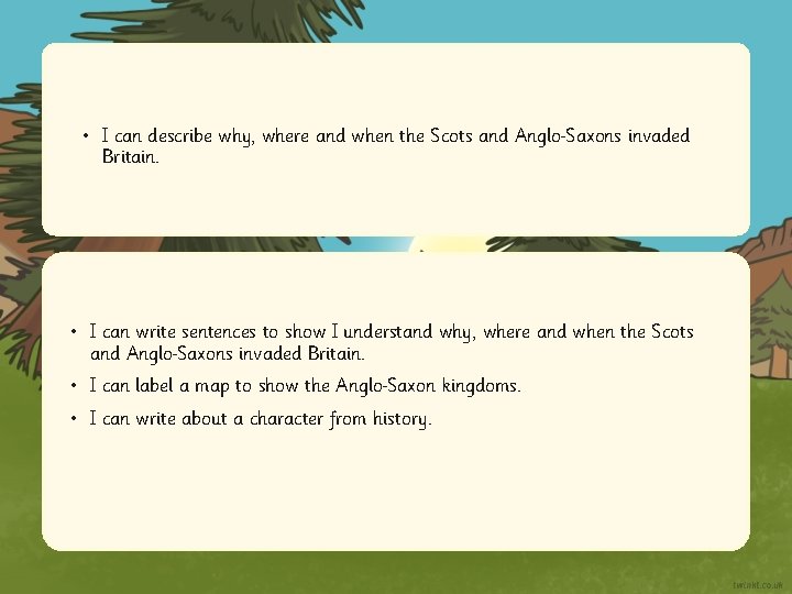  • I can describe why, where and when the Scots and Anglo Saxons