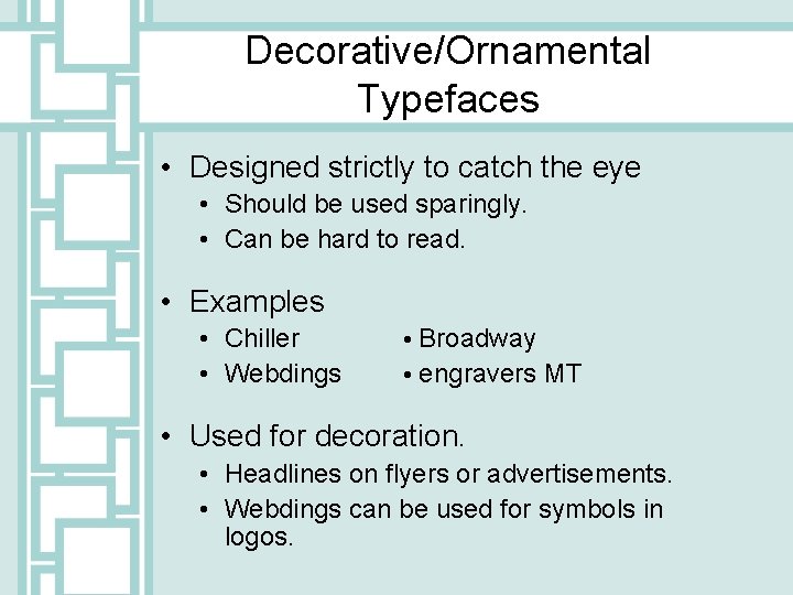 Decorative/Ornamental Typefaces • Designed strictly to catch the eye • Should be used sparingly.