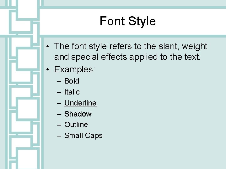 Font Style • The font style refers to the slant, weight and special effects