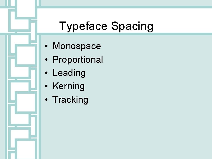 Typeface Spacing • • • Monospace Proportional Leading Kerning Tracking 