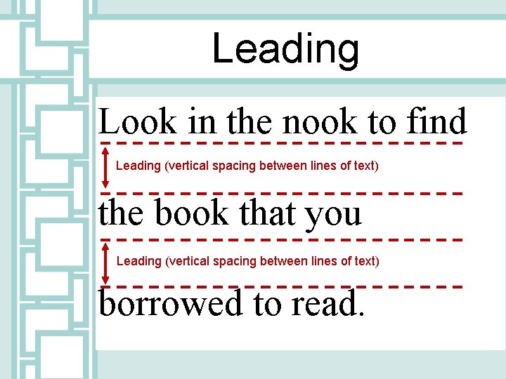 Leading Look in the nook to find Leading (vertical spacing between lines of text)