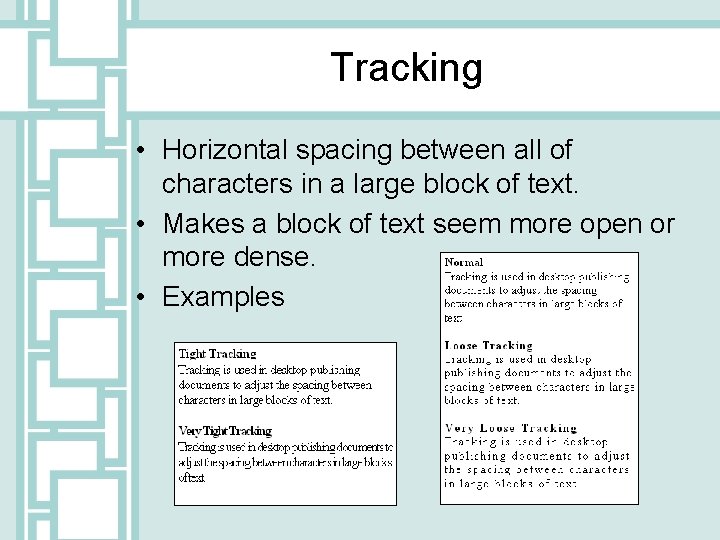 Tracking • Horizontal spacing between all of characters in a large block of text.