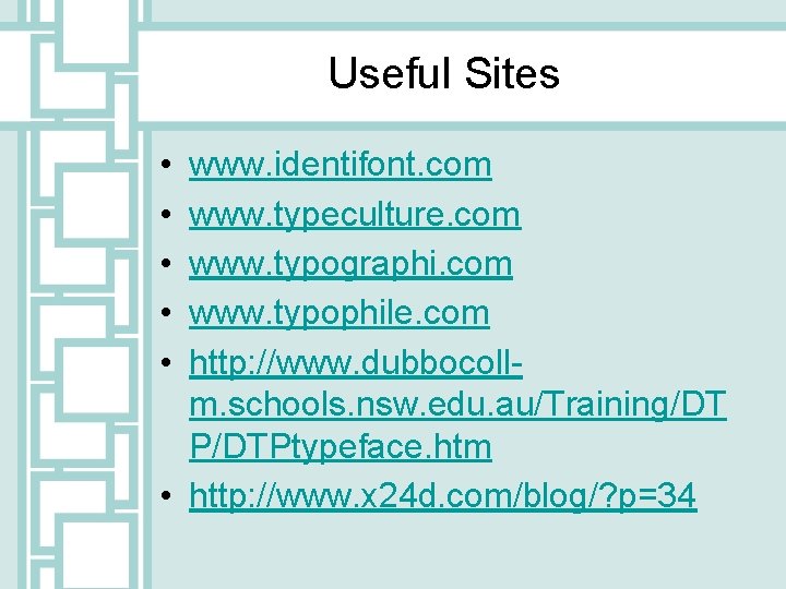 Useful Sites • • • www. identifont. com www. typeculture. com www. typographi. com