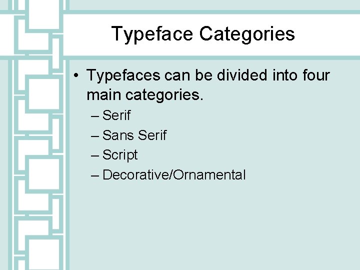 Typeface Categories • Typefaces can be divided into four main categories. – Serif –