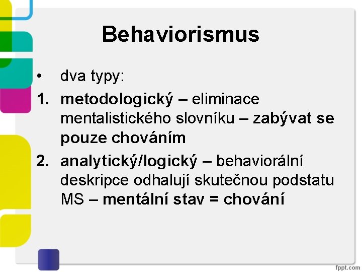 Behaviorismus • dva typy: 1. metodologický – eliminace mentalistického slovníku – zabývat se pouze