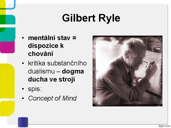 Gilbert Ryle • mentální stav = dispozice k chování • kritika substančního dualismu –