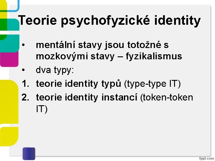 Teorie psychofyzické identity • mentální stavy jsou totožné s mozkovými stavy – fyzikalismus •