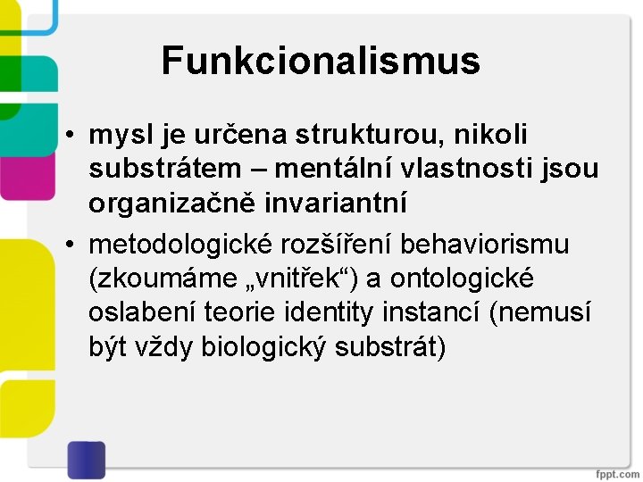 Funkcionalismus • mysl je určena strukturou, nikoli substrátem – mentální vlastnosti jsou organizačně invariantní