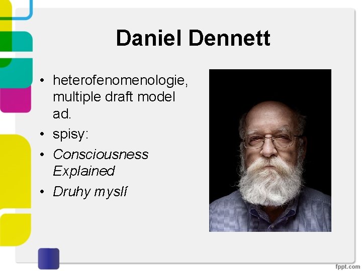 Daniel Dennett • heterofenomenologie, multiple draft model ad. • spisy: • Consciousness Explained •