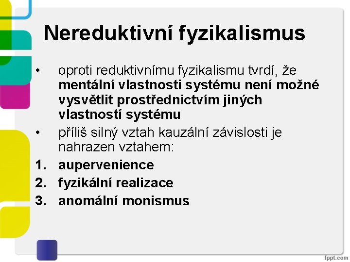 Nereduktivní fyzikalismus • oproti reduktivnímu fyzikalismu tvrdí, že mentální vlastnosti systému není možné vysvětlit