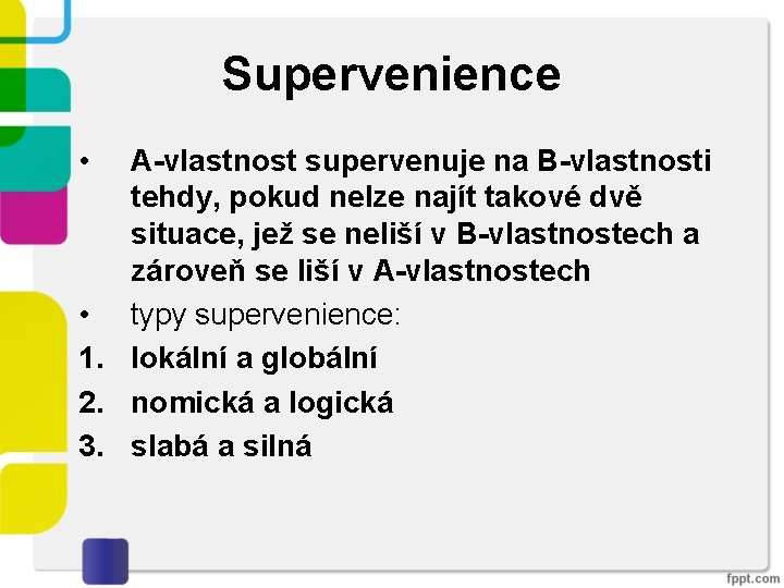 Supervenience • A-vlastnost supervenuje na B-vlastnosti tehdy, pokud nelze najít takové dvě situace, jež