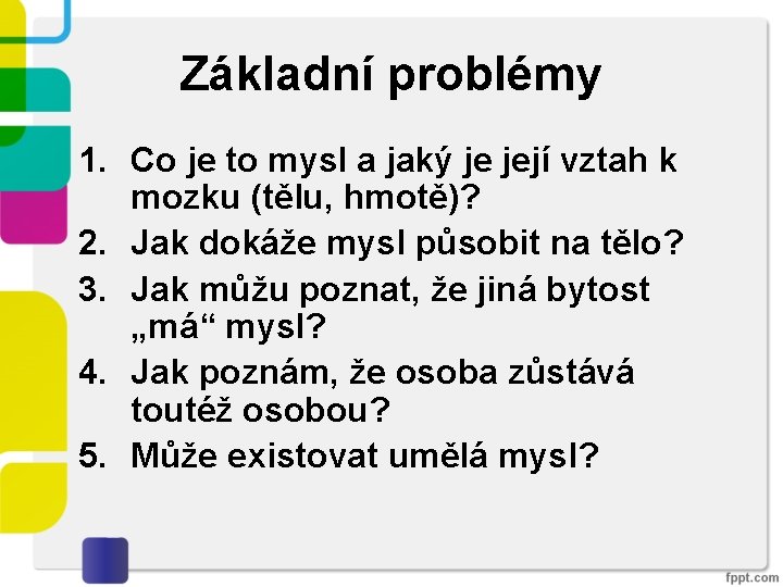 Základní problémy 1. Co je to mysl a jaký je její vztah k mozku