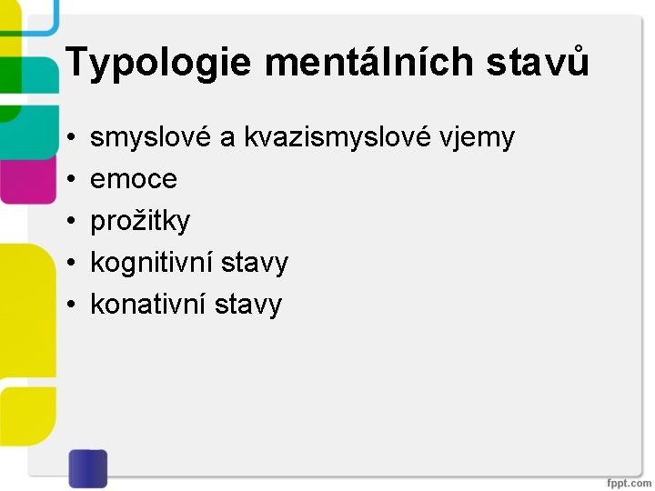 Typologie mentálních stavů • • • smyslové a kvazismyslové vjemy emoce prožitky kognitivní stavy