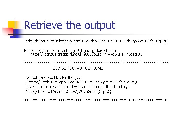 Retrieve the output edg-job-get-output https: //lcgrb 01. gridpp. rl. ac. uk: 9000/p. Csb-7 y.