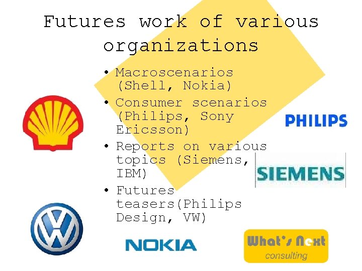 Futures work of various organizations • Macroscenarios (Shell, Nokia) • Consumer scenarios (Philips, Sony