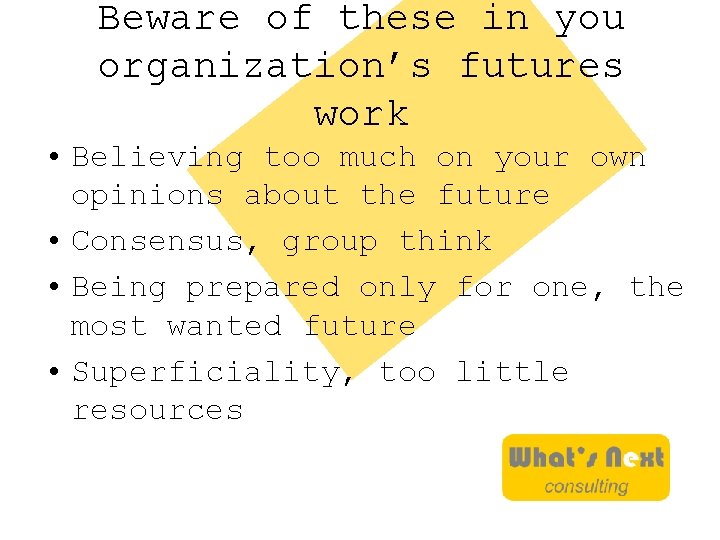 Beware of these in you organization’s futures work • Believing too much on your