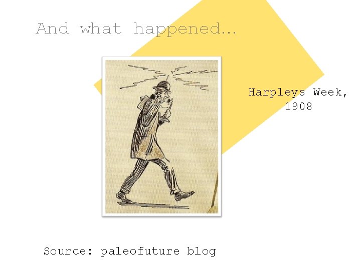 And what happened… Harpleys Week, 1908 Source: paleofuture blog 