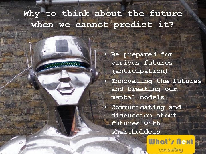 Why to think about the future when we cannot predict it? • Be prepared