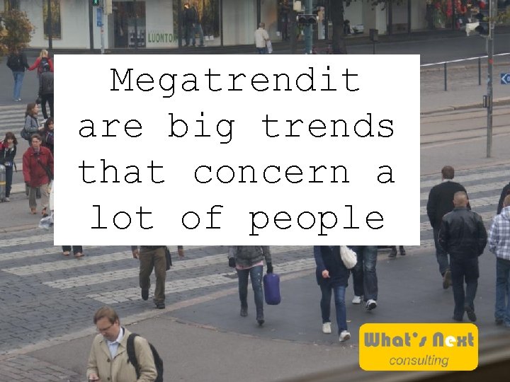 Megatrendit are big trends that concern a lot of people 