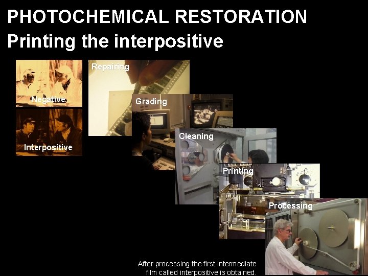 PHOTOCHEMICAL RESTORATION Printing the interpositive Repairing Negative Grading Cleaning Interpositive Printing Processing After processing