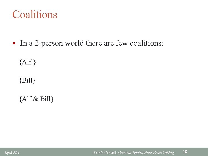 Coalitions § In a 2 -person world there are few coalitions: {Alf } {Bill}