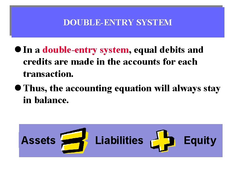 DOUBLE-ENTRY SYSTEM l In a double-entry system, equal debits and credits are made in